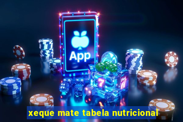 xeque mate tabela nutricional